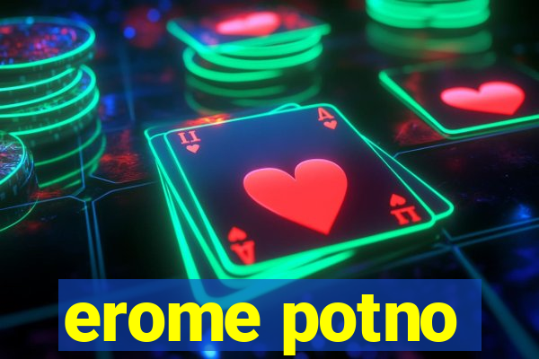 erome potno